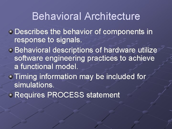 Behavioral Architecture Describes the behavior of components in response to signals. Behavioral descriptions of