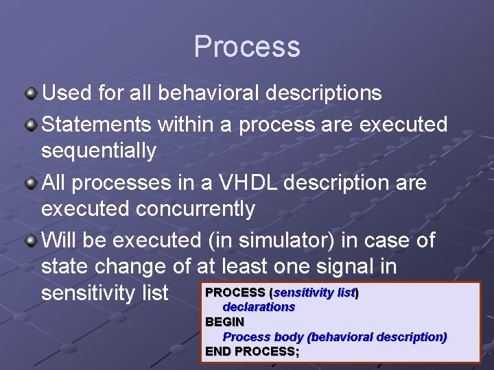 Process Used for all behavioral descriptions Statements within a process are executed sequentially All