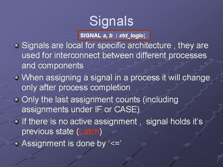 Signals SIGNAL a, b : std_logic; Signals are local for specific architecture , they