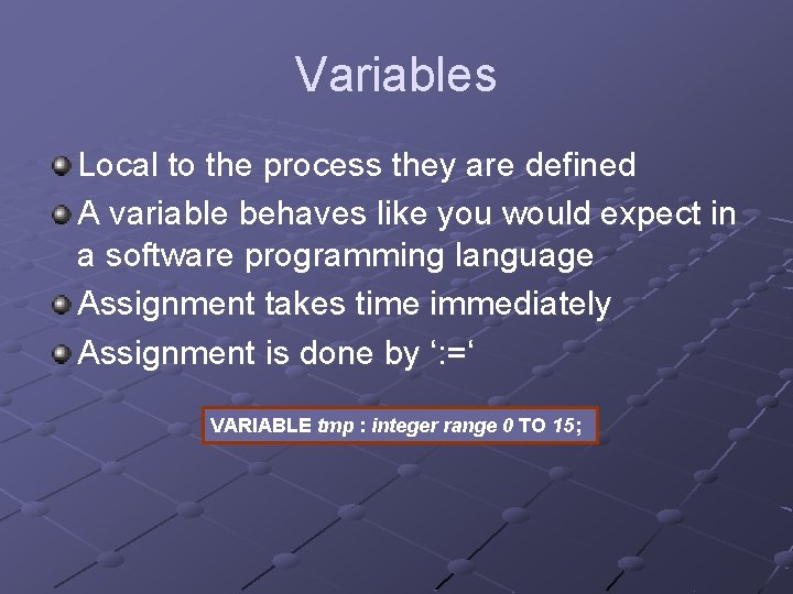 Variables Local to the process they are defined A variable behaves like you would