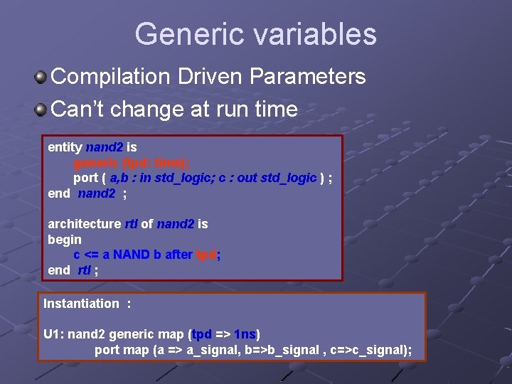Generic variables Compilation Driven Parameters Can’t change at run time entity nand 2 is