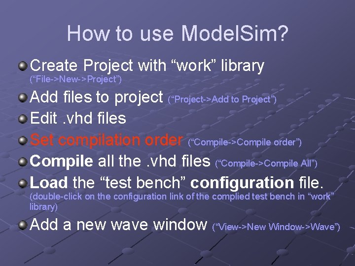How to use Model. Sim? Create Project with “work” library (“File->New->Project”) Add files to