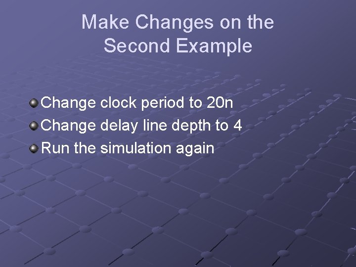 Make Changes on the Second Example Change clock period to 20 n Change delay