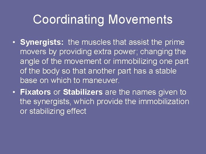 Coordinating Movements • Synergists: the muscles that assist the prime movers by providing extra