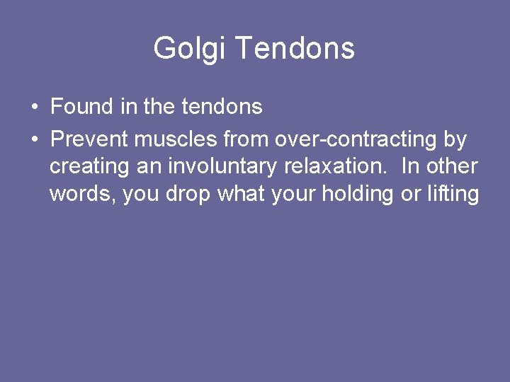 Golgi Tendons • Found in the tendons • Prevent muscles from over-contracting by creating