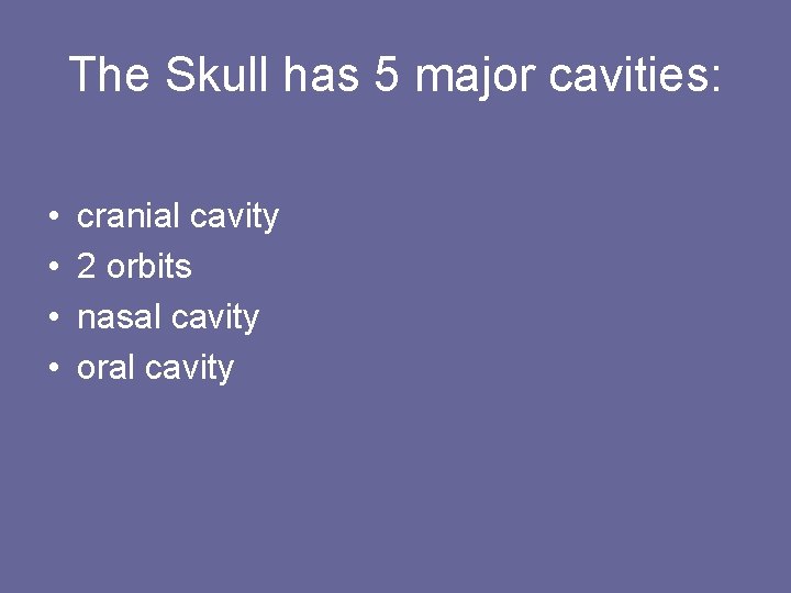 The Skull has 5 major cavities: • • cranial cavity 2 orbits nasal cavity
