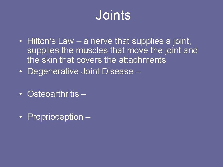 Joints • Hilton’s Law – a nerve that supplies a joint, supplies the muscles