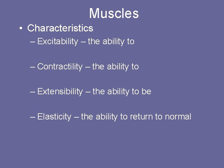 Muscles • Characteristics – Excitability – the ability to – Contractility – the ability