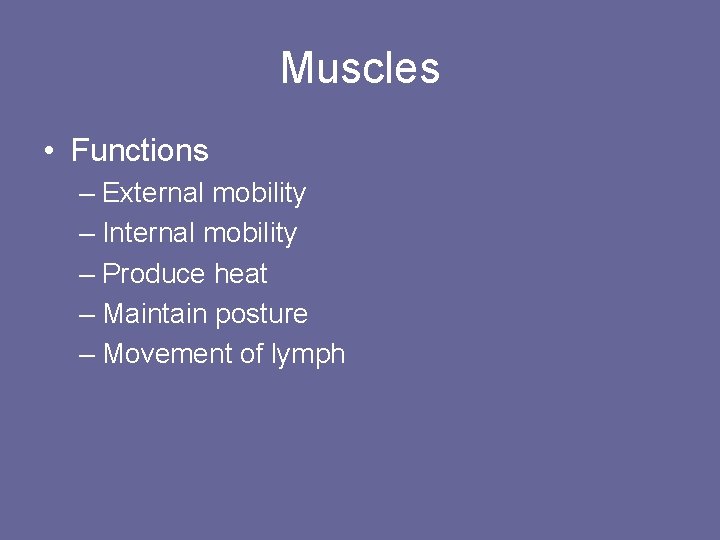 Muscles • Functions – External mobility – Internal mobility – Produce heat – Maintain