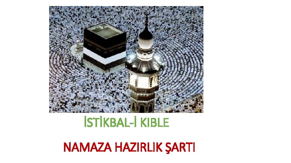 İSTİKBAL-İ KIBLE NAMAZA HAZIRLIK ŞARTI 