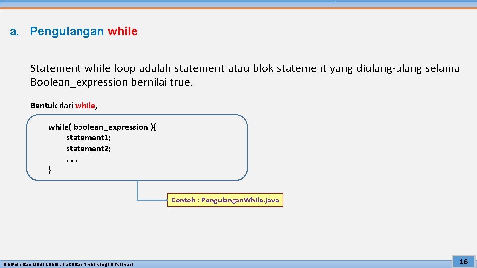 a. Pengulangan while Statement while loop adalah statement atau blok statement yang diulang-ulang selama