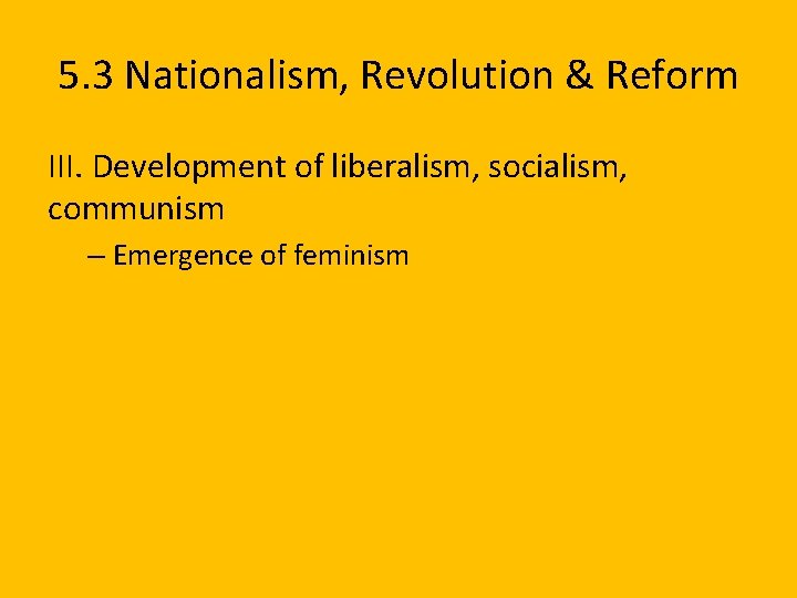 5. 3 Nationalism, Revolution & Reform III. Development of liberalism, socialism, communism – Emergence
