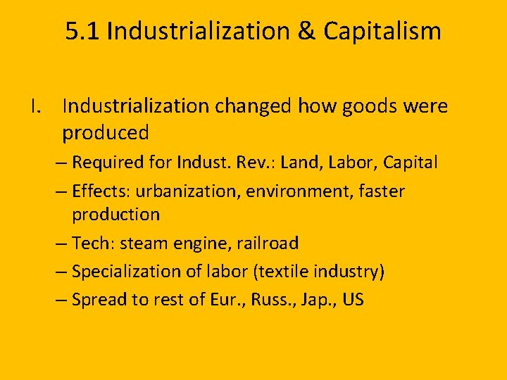 5. 1 Industrialization & Capitalism I. Industrialization changed how goods were produced – Required