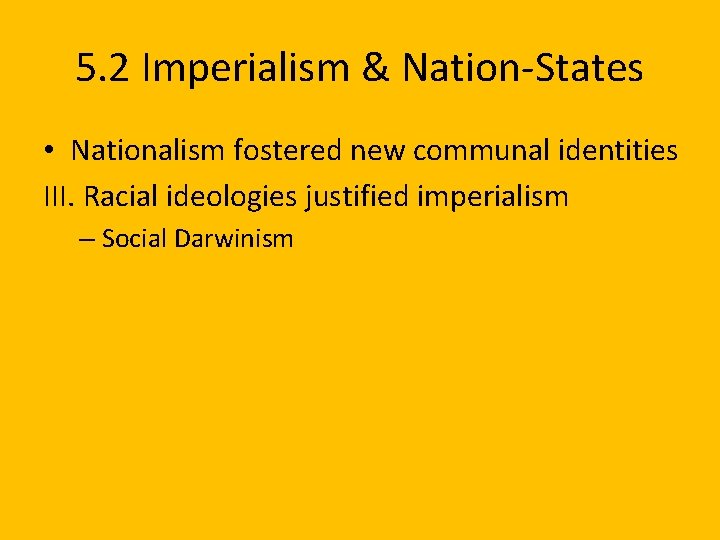 5. 2 Imperialism & Nation-States • Nationalism fostered new communal identities III. Racial ideologies