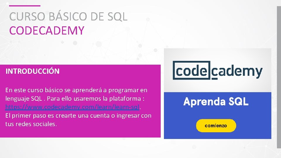 CURSO BÁSICO DE SQL CODECADEMY INTRODUCCIÓN En este curso básico se aprenderá a programar