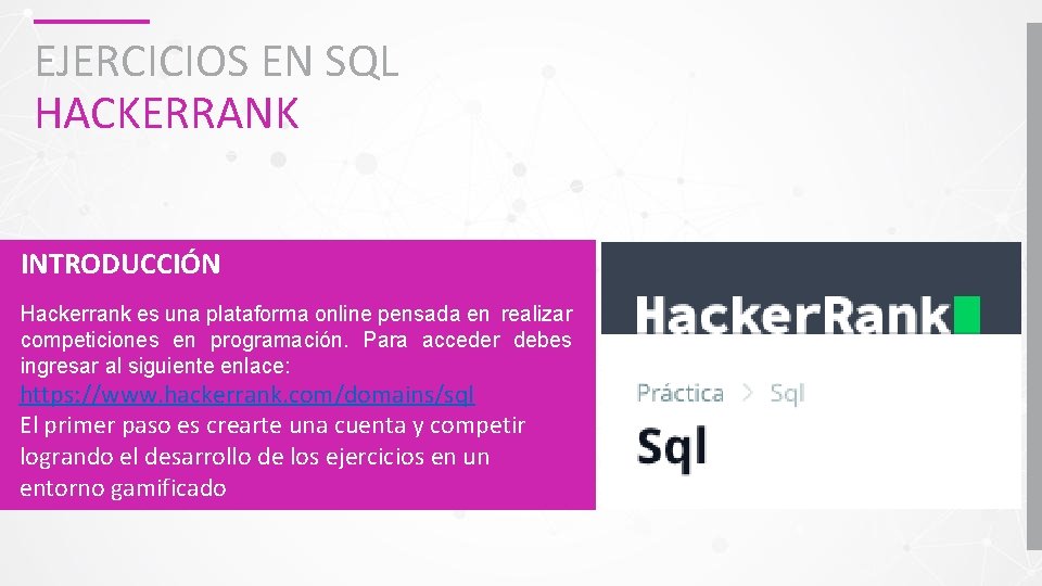 EJERCICIOS EN SQL HACKERRANK INTRODUCCIÓN Hackerrank es una plataforma online pensada en realizar competiciones