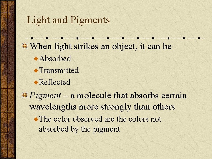 Light and Pigments When light strikes an object, it can be Absorbed Transmitted Reflected