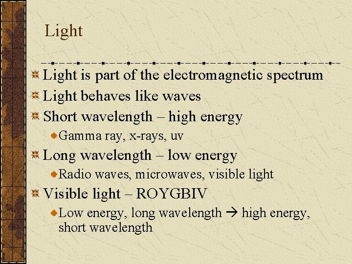 Light is part of the electromagnetic spectrum Light behaves like waves Short wavelength –