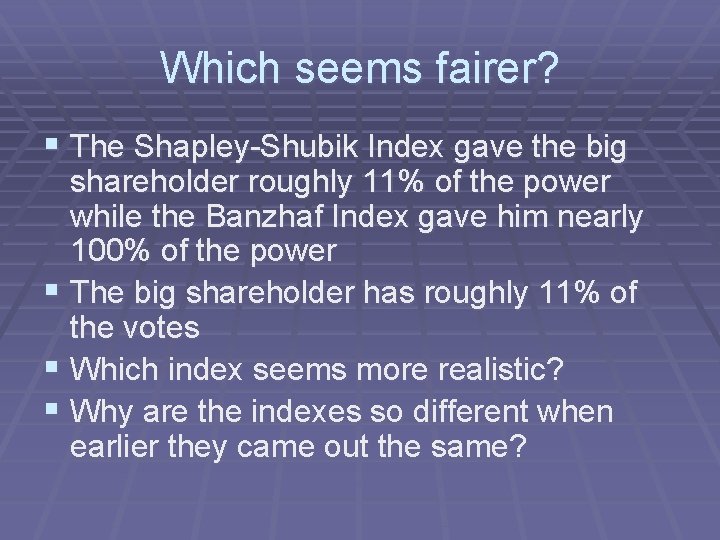 Which seems fairer? § The Shapley-Shubik Index gave the big shareholder roughly 11% of