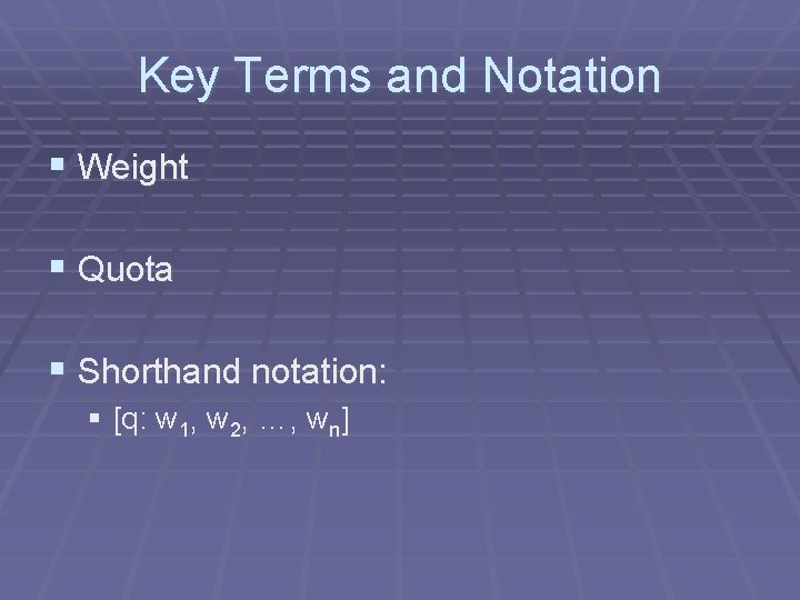 Key Terms and Notation § Weight § Quota § Shorthand notation: § [q: w