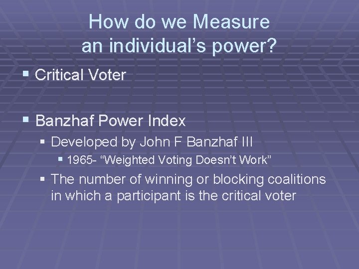 How do we Measure an individual’s power? § Critical Voter § Banzhaf Power Index