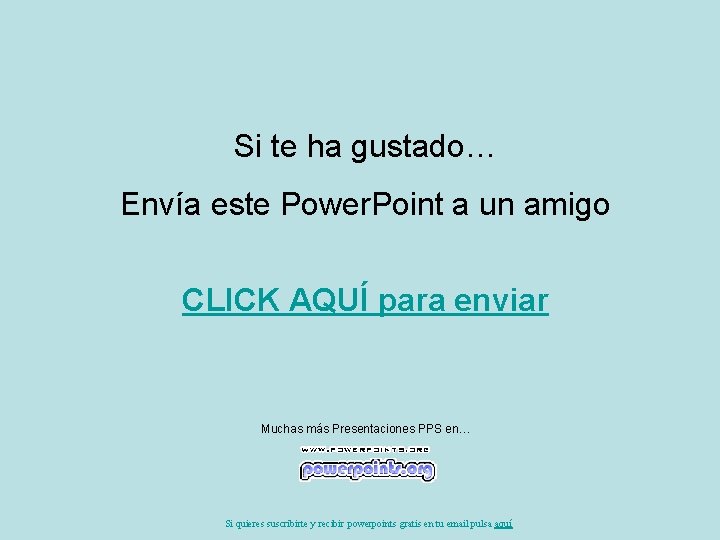 Si te ha gustado… Envía este Power. Point a un amigo CLICK AQUÍ para