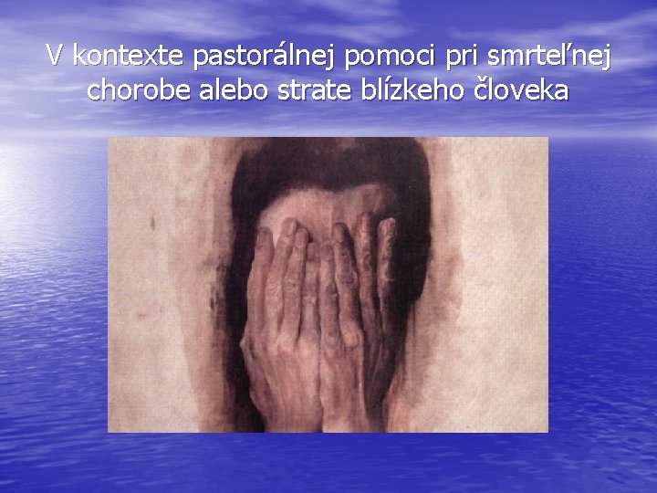 V kontexte pastorálnej pomoci pri smrteľnej chorobe alebo strate blízkeho človeka 