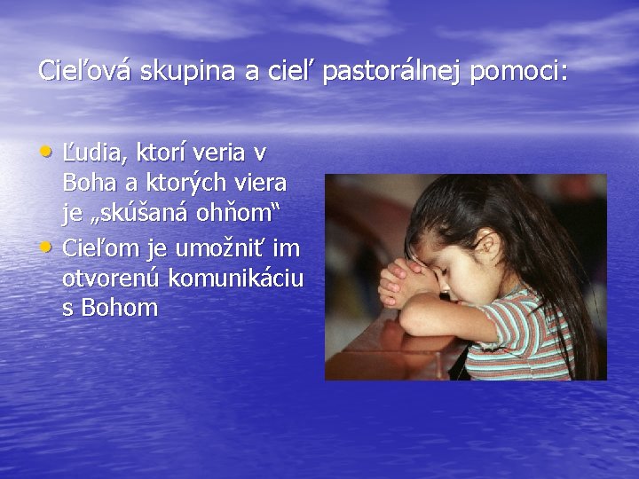 Cieľová skupina a cieľ pastorálnej pomoci: • Ľudia, ktorí veria v • Boha a