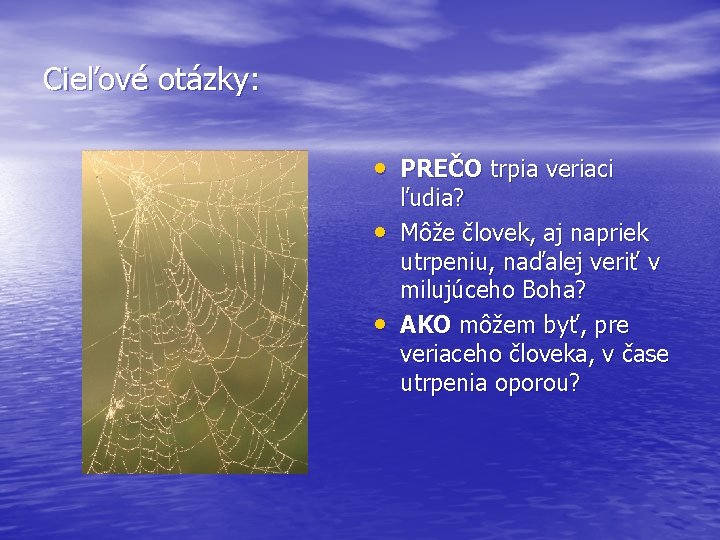 Cieľové otázky: • PREČO trpia veriaci • • ľudia? Môže človek, aj napriek utrpeniu,