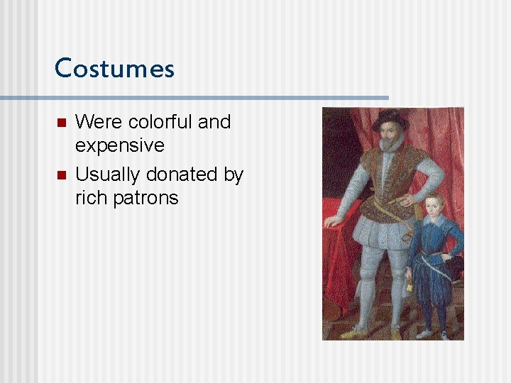 Costumes n n Were colorful and expensive Usually donated by rich patrons 