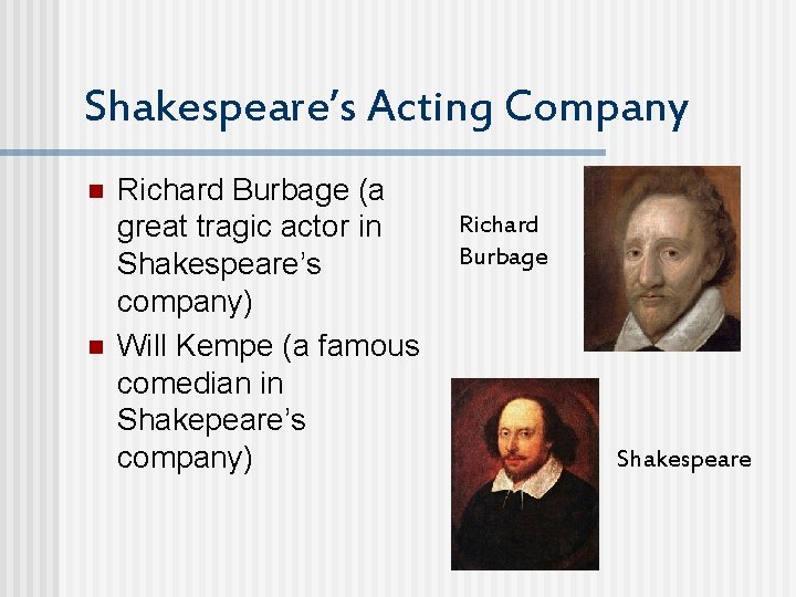 Shakespeare’s Acting Company n n Richard Burbage (a great tragic actor in Shakespeare’s company)