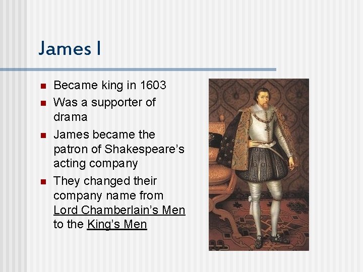 James I n n Became king in 1603 Was a supporter of drama James