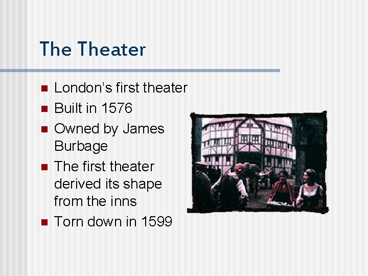 The Theater n n n London’s first theater Built in 1576 Owned by James