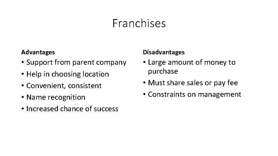 Franchises Advantages Disadvantages • Support from parent company • Help in choosing location •