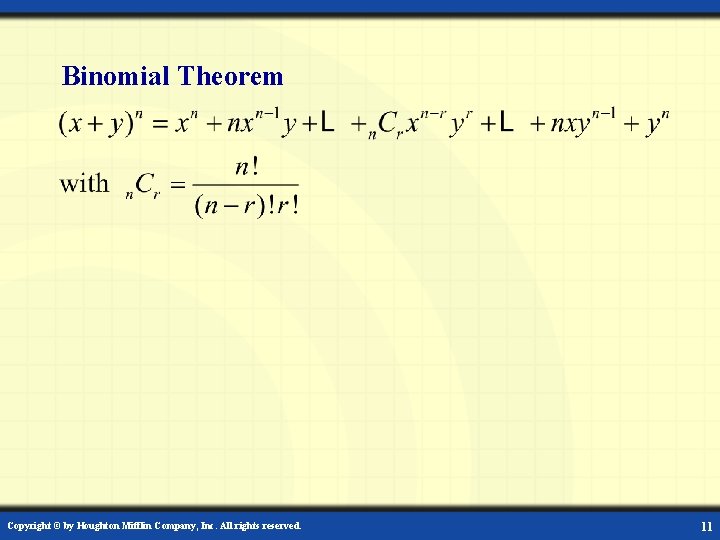 Binomial Theorem Copyright © by Houghton Mifflin Company, Inc. All rights reserved. 11  Binomial Theorem Copyright © by Houghton Mifflin Company, Inc. All rights reserved. 11