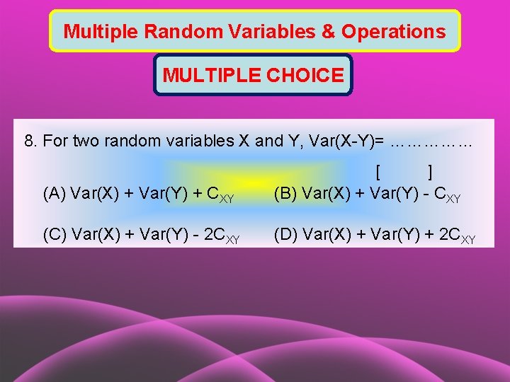 Multiple Random Variables & Operations MULTIPLE CHOICE 8. For two random variables X and