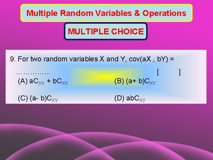 Multiple Random Variables & Operations MULTIPLE CHOICE 9. For two random variables X and