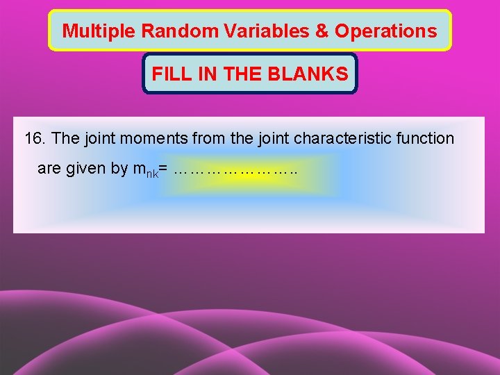 Multiple Random Variables & Operations FILL IN THE BLANKS 16. The joint moments from