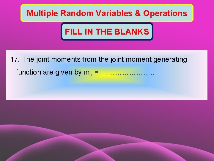 Multiple Random Variables & Operations FILL IN THE BLANKS 17. The joint moments from