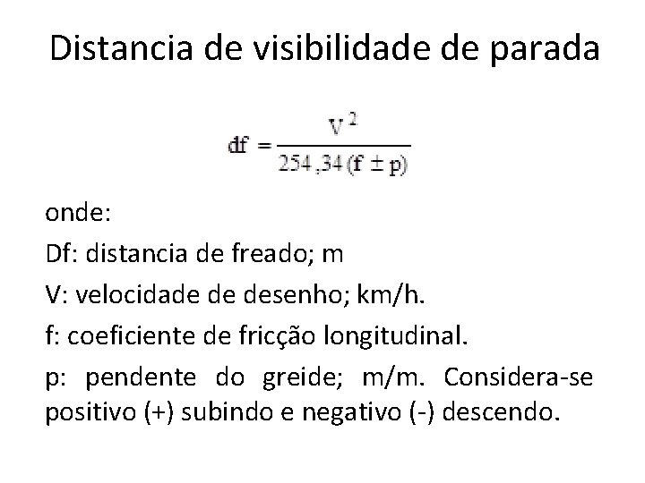 Distancia de visibilidade de parada onde: Df: distancia de freado; m V: velocidade de