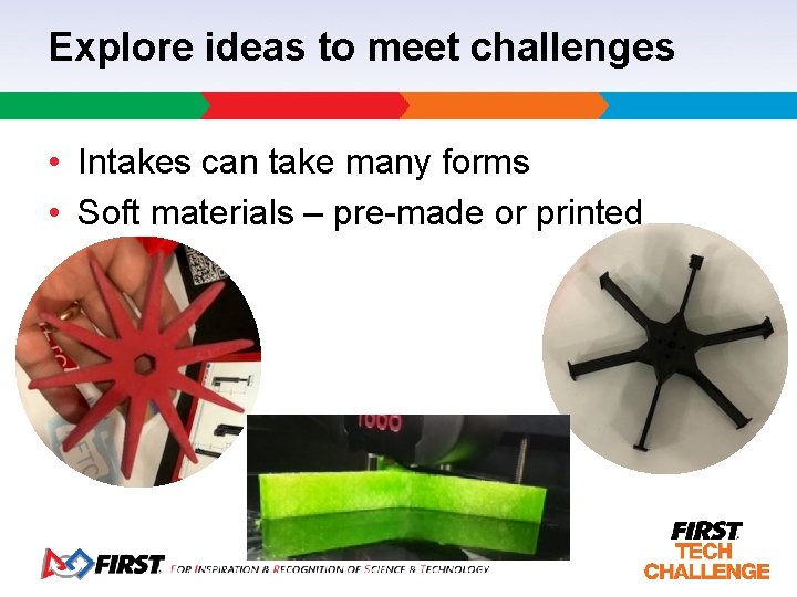 Explore ideas to meet challenges • Intakes can take many forms • Soft materials