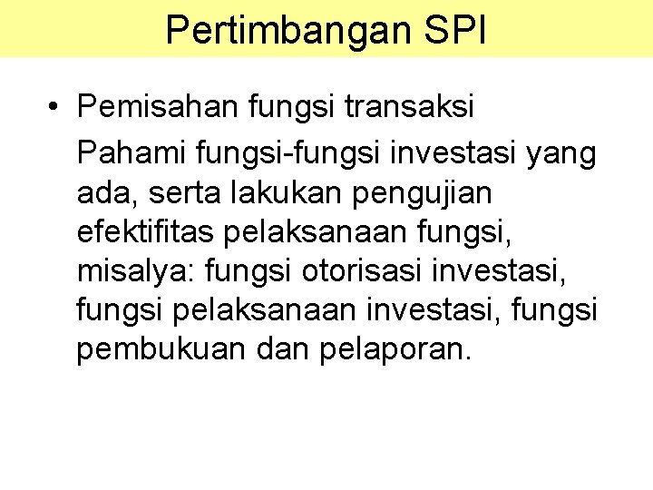 Pertimbangan SPI • Pemisahan fungsi transaksi Pahami fungsi-fungsi investasi yang ada, serta lakukan pengujian Pertimbangan SPI • Pemisahan fungsi transaksi Pahami fungsi-fungsi investasi yang ada, serta lakukan pengujian