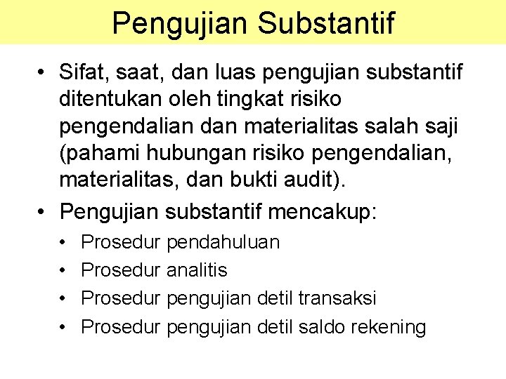 Pengujian Substantif • Sifat, saat, dan luas pengujian substantif ditentukan oleh tingkat risiko pengendalian Pengujian Substantif • Sifat, saat, dan luas pengujian substantif ditentukan oleh tingkat risiko pengendalian