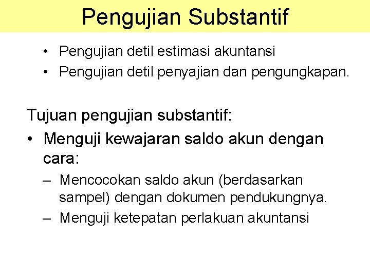 Pengujian Substantif • Pengujian detil estimasi akuntansi • Pengujian detil penyajian dan pengungkapan. Tujuan Pengujian Substantif • Pengujian detil estimasi akuntansi • Pengujian detil penyajian dan pengungkapan. Tujuan