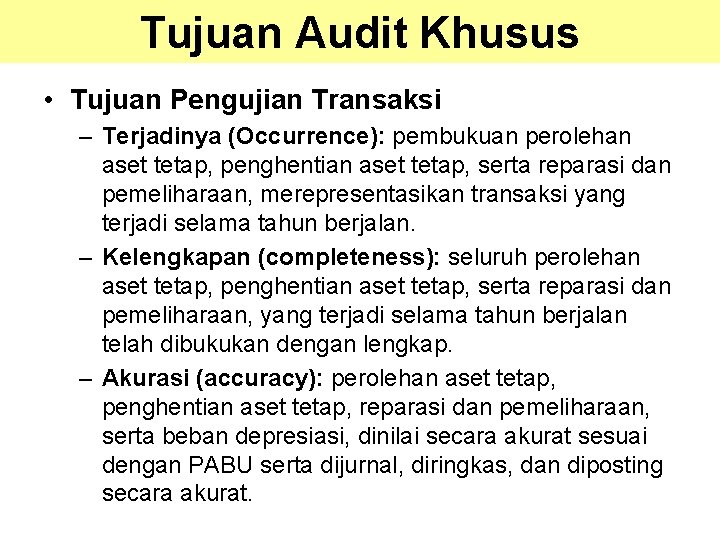 Tujuan Audit Khusus • Tujuan Pengujian Transaksi – Terjadinya (Occurrence): pembukuan perolehan aset tetap, Tujuan Audit Khusus • Tujuan Pengujian Transaksi – Terjadinya (Occurrence): pembukuan perolehan aset tetap,