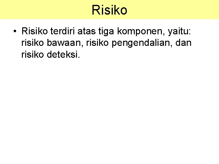 Risiko • Risiko terdiri atas tiga komponen, yaitu: risiko bawaan, risiko pengendalian, dan risiko Risiko • Risiko terdiri atas tiga komponen, yaitu: risiko bawaan, risiko pengendalian, dan risiko