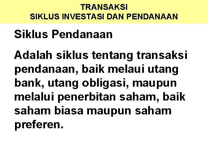 TRANSAKSI SIKLUS INVESTASI DAN PENDANAAN Siklus Pendanaan Adalah siklus tentang transaksi pendanaan, baik melaui TRANSAKSI SIKLUS INVESTASI DAN PENDANAAN Siklus Pendanaan Adalah siklus tentang transaksi pendanaan, baik melaui