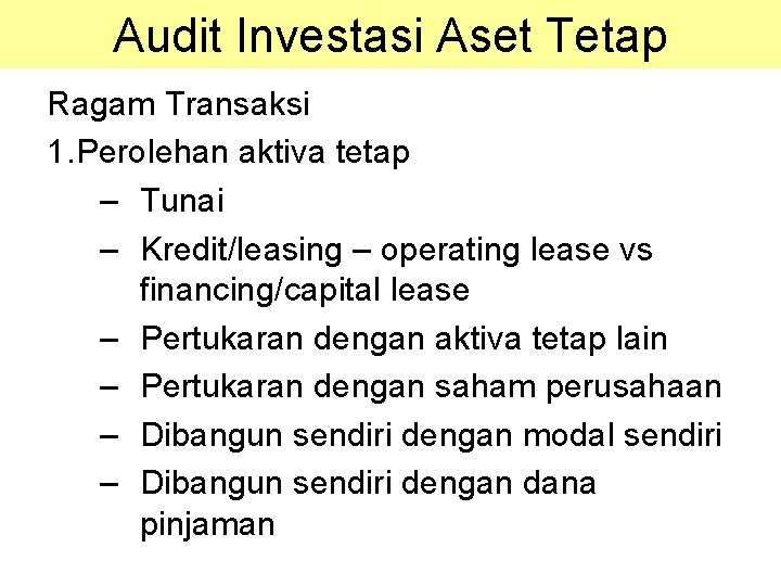 Audit Investasi Aset Tetap Ragam Transaksi 1. Perolehan aktiva tetap – Tunai – Kredit/leasing Audit Investasi Aset Tetap Ragam Transaksi 1. Perolehan aktiva tetap – Tunai – Kredit/leasing