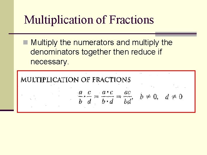 Multiplication of Fractions n Multiply the numerators and multiply the denominators together then reduce