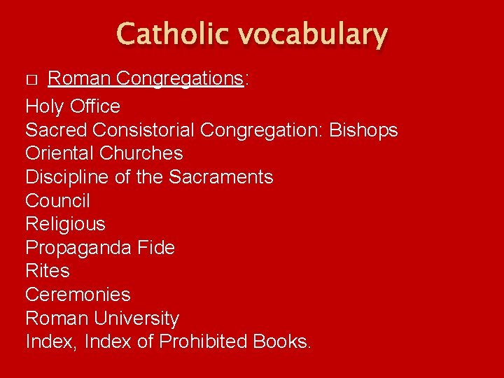 Catholic vocabulary Roman Congregations: Holy Office Sacred Consistorial Congregation: Bishops Oriental Churches Discipline of